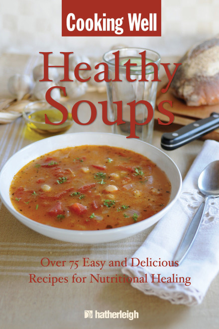 Cooking Well: Healthy Soups (Over 75 Easy and Delicious Recipes for Nutritional Healing) by Anna Krusinski, 9781578263714