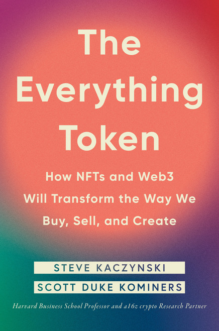 The Everything Token (How NFTs and Web3 Will Transform the Way We Buy, Sell, and Create) by Steve Kaczynski, Scott Duke Kominers, 9780593545102