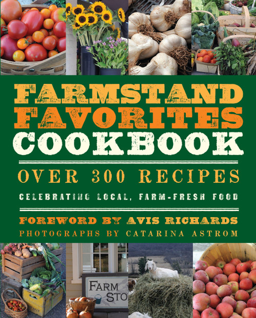The Farmstand Favorites Cookbook (Over 300 Recipes Celebrating Local, Farm-Fresh Food) by Anna Krusinski, Avis Richards, Catarina Astrom, 9781578264209