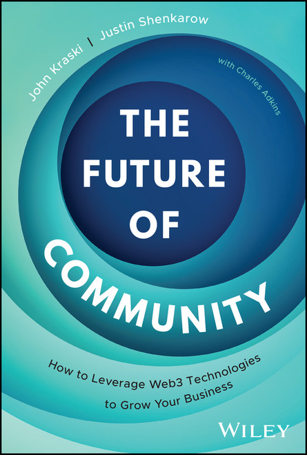 The Future of Community (How to Leverage Web3 Technologies to Grow Your Business) by John Kraski, Justin Shenkarow, 9781394215256