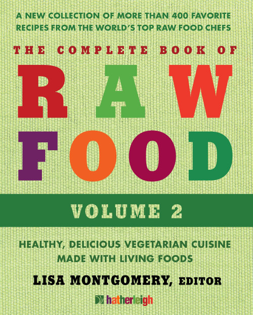 The Complete Book of Raw Food, Volume 2 (A New Collection Of More Than 400 Favorite Recipes From The World's Top Raw FoodChefs) by Lisa Montgomery, Matthew Kenney, Rhio, Brenda Cobb, Elaina Love, 9781578264315