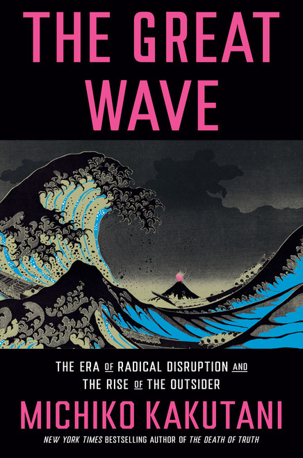 The Great Wave (The Era of Radical Disruption and the Rise of the Outsider) by Michiko Kakutani, 9780525574996