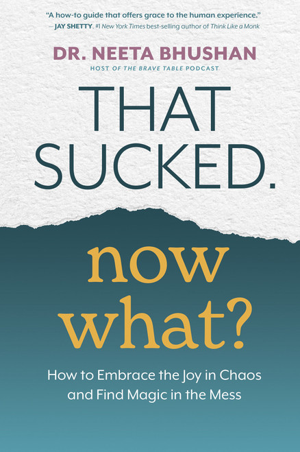 That Sucked. Now What? (How to Embrace the Joy in Chaos and Find Magic in the Mess) - 9781401974251 by Dr. Neeta Bhushan, 9781401974251