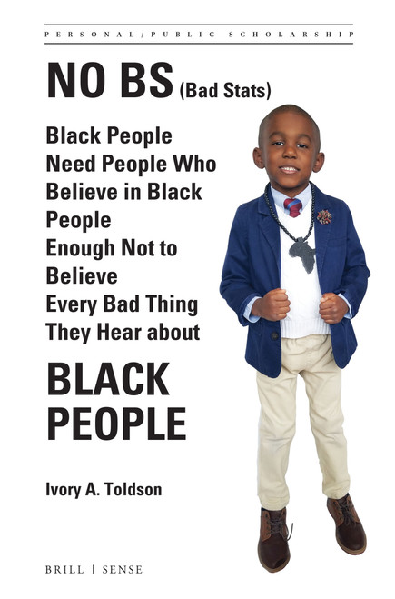 No BS (Bad Stats) (Black People Need People Who Believe in Black People Enough Not to Believe Every Bad Thing They Hear about Black People) by Ivory A. Toldson, 9789004397026