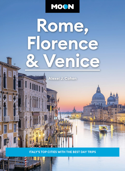 Moon Rome, Florence & Venice (Italy's Top Cities with the Best Day Trips) by Alexei J. Cohen, Moon Travel Guides, 9798886470109