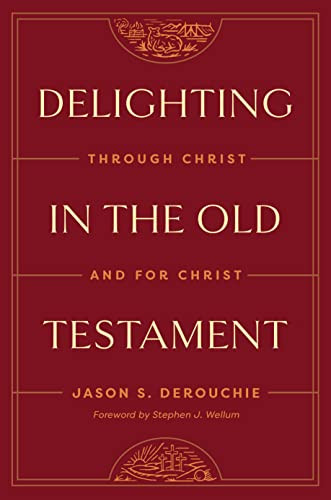Delighting in the Old Testament (Through Christ and for Christ) by Jason DeRouchie, Stephen J. Wellum, 9781433591228