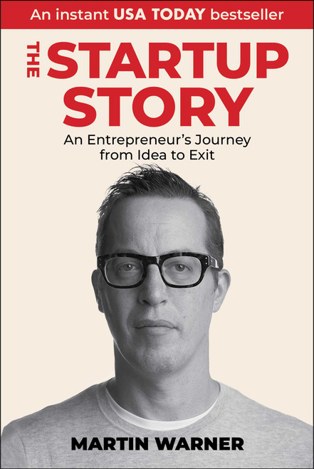 Startup Story (An Entrepreneur's Journey from Idea to Exit) by Martin Warner, 9781510778788