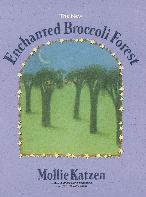 The New Enchanted Broccoli Forest ([A Cookbook]) by Mollie Katzen, 9781580081269