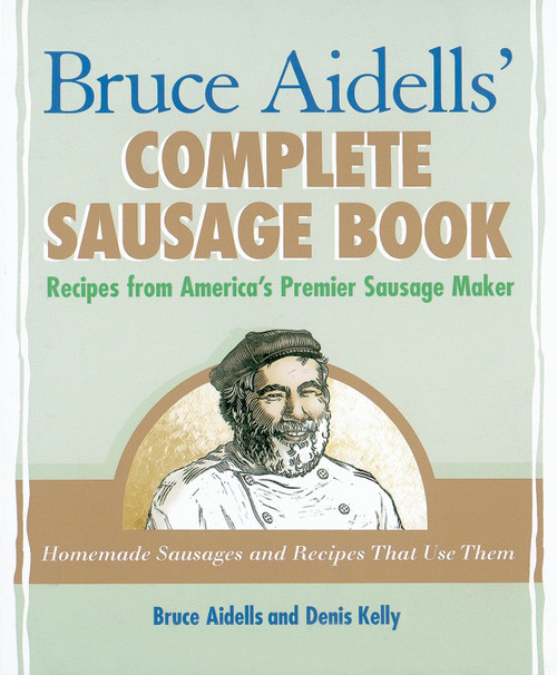 Bruce Aidells' Complete Sausage Book (Recipes from America's Premier Sausage Maker [A Cookbook]) by Bruce Aidells, Denis Kelly, 9781580081597