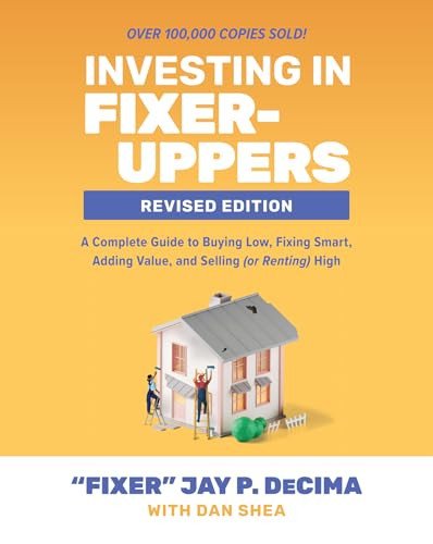 Investing in Fixer-Uppers, Revised Edition: A Complete Guide to Buying Low, Fixing Smart, Adding Value, and Selling (or Renting) High by Dan Shea, Jay P. DeCima, 9781265444167