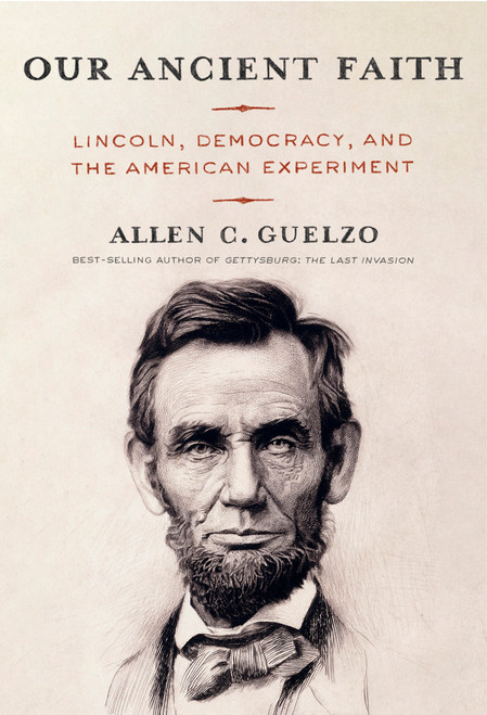 Our Ancient Faith (Lincoln, Democracy, and the American Experiment) by Allen C. Guelzo, 9780593534441