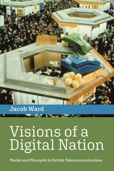 Visions of a Digital Nation (Market and Monopoly in British Telecommunications) by Jacob Ward, 9780262546294