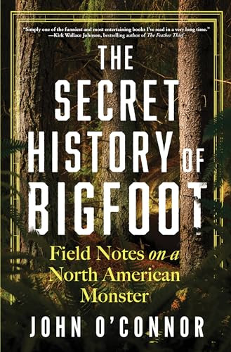 The Secret History of Bigfoot (Field Notes on a North American Monster) by John O'Connor, 9781464216633