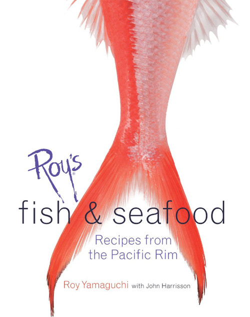 Roy's Fish and Seafood (Recipes from the Pacific Rim [A Cookbook]) by Roy Yamaguchi, John Harrisson, John Demello, 9781580084826