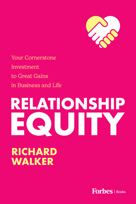 Relationship Equity (Your Cornerstone Investment to Great Gains in Business and Life) by Richard Walker, 9781955884396