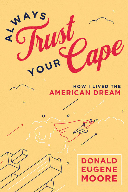 Always Trust Your Cape (How I Lived the American Dream) by Donald Eugene Moore, 9781642257786