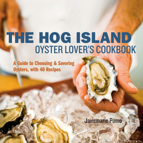 The Hog Island Oyster Lover's Cookbook (A Guide to Choosing and Savoring Oysters, with over 40 Recipes) by Jairemarie Pomo, Ed Anderson, Leigh Beisch, 9781580087353