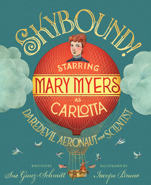 Skybound! (Starring Mary Myers as Carlotta, Daredevil Aeronaut and Scientist) by Sue Ganz-Schmitt, Iacopo Bruno, 9781635928150
