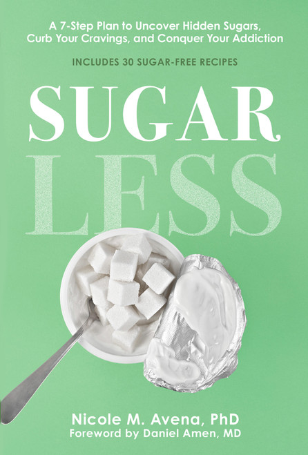 Sugarless (A 7-Step Plan to Uncover Hidden Sugars, Curb Your Cravings, and Conquer Your Addiction) by Nicole M. Avena, Daniel G Amen, 9781454947806