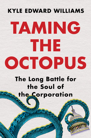 Taming the Octopus (The Long Battle for the Soul of the Corporation) by Kyle Edward Williams, 9780393867237