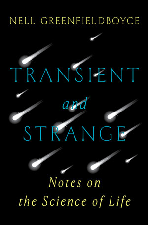 Transient and Strange (Notes on the Science of Life) by Nell Greenfieldboyce, 9780393882346