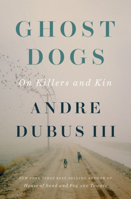 Ghost Dogs (On Killers and Kin) by Andre Dubus III, 9781324000440