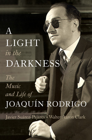 A Light in the Darkness (The Music and Life of Joaquín Rodrigo) by Javier Suárez-Pajares, Julian Lloyd Webber, Walter Aaron Clark, 9781324004455