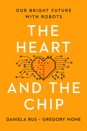 The Heart and the Chip (Our Bright Future with Robots) by Daniela Rus, Gregory Mone, 9781324050230