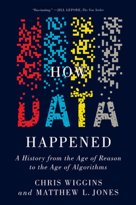 How Data Happened (A History from the Age of Reason to the Age of Algorithms) - 9781324074588 by Chris Wiggins, Matthew L. Jones