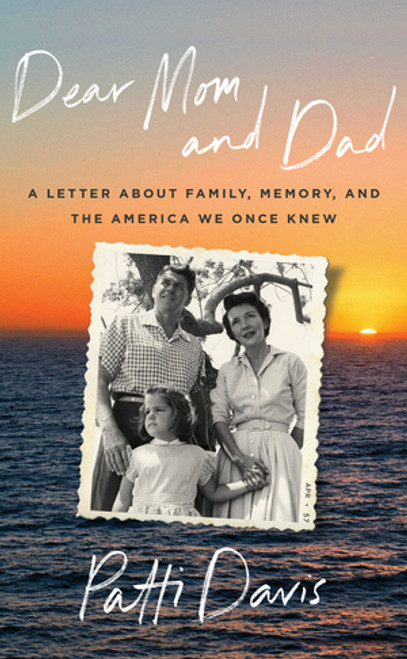 Dear Mom and Dad (A Letter About Family, Memory, and the America We Once Knew) by Patti Davis, 9781324093480