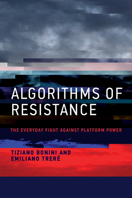 Algorithms of Resistance (The Everyday Fight against Platform Power) by Tiziano Bonini, Emiliano Trere, 9780262547420