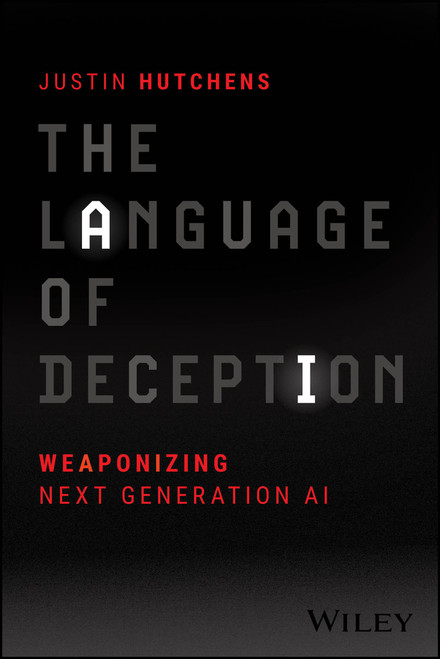 The Language of Deception (Weaponizing Next Generation AI) by Justin Hutchens, Stuart McClure, 9781394222544