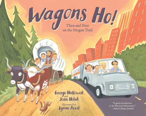 Wagons Ho! (Then and Now on the Oregon Trail) by George Hallowell, Joan Holub, Lynne Avril, 9780807586136