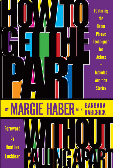 How to Get the Part...Without Falling Apart! (Featuring the Haber Phrase Technique for Actors) by Margie Haber, Barbara Babchick, Heather Locklear, 9781580650144