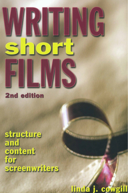 Writing Short Films (Structure and Content for Screenwriters) by Linda J. Cowgill, 9781580650632