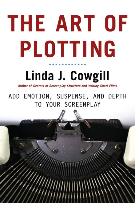 The Art of Plotting (Add Emotion, Suspense, and Depth to your Screenplay) by Linda J. Cowgill, 9781580650700