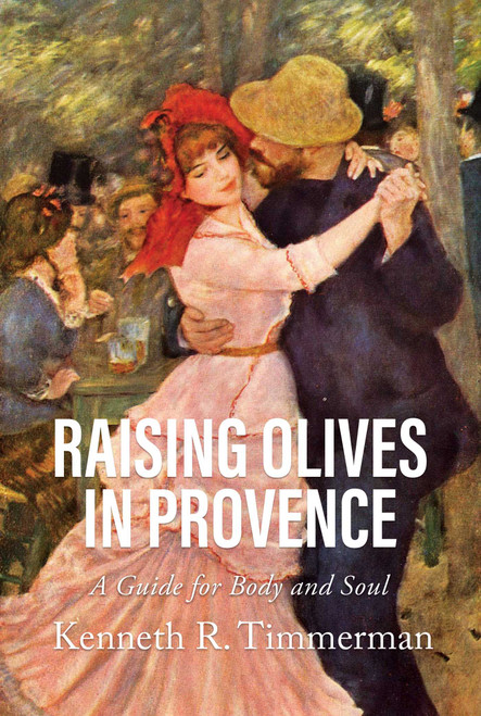 Raising Olives in Provence (A Guide for Body and Soul) by Kenneth  R. Timmerman, 9798888451601
