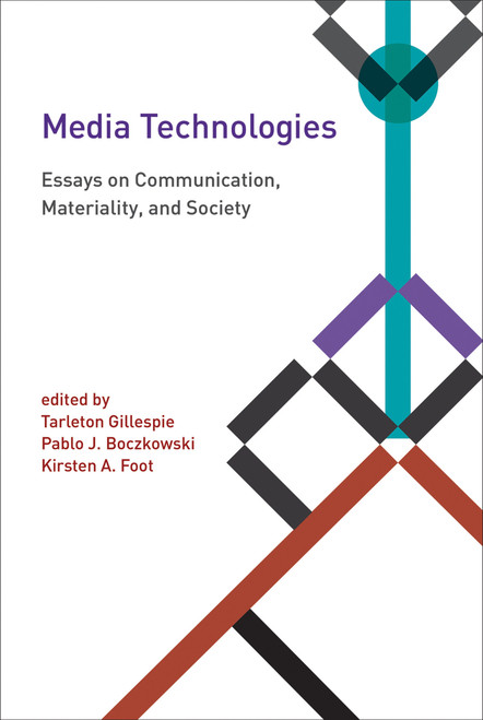 Media Technologies (Essays on Communication, Materiality, and Society) by Tarleton Gillespie, Pablo J. Boczkowski, Kirsten A. Foot, 9780262525374