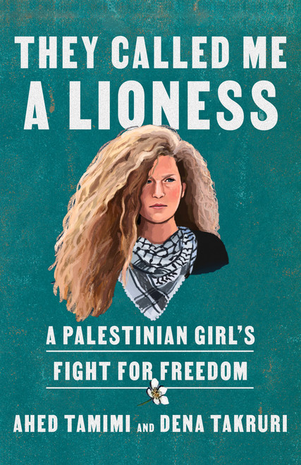 They Called Me a Lioness (A Palestinian Girl's Fight for Freedom) - 9780593134597 by Ahed Tamimi, Dena Takruri, 9780593134597