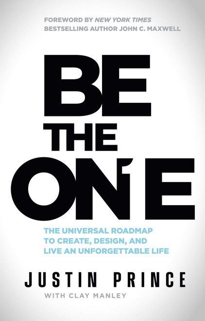 Be the One (The Universal Roadmap to Create, Design, and Live an Unforgettable Life) by Justin Prince, Clay Manley, 9798887100289