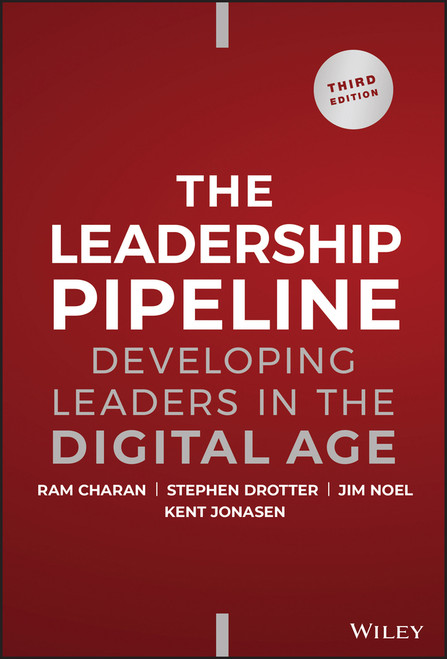 The Leadership Pipeline (Developing Leaders in the Digital Age) by Ram Charan, Stephen Drotter, James L. Noel, Kent Jonasen, 9781394160976