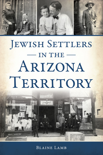 Jewish Settlers in the Arizona Territory by Blaine P. Lamb, 9781467154659