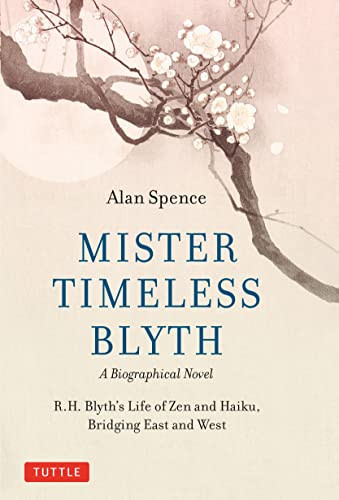 Mister Timeless Blyth: A Biographical Novel (R.H. Blyth's Life of Zen and Haiku, Bridging East and West) by Alan Spence, 9780804856355