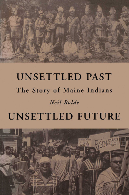 Unsettled Past, Unsettled Future (The Story of Maine Indians) by Neil Rolde, 9781684751679