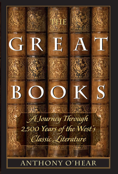 The Great Books (A Journey through 2,500 Years of the West's Classic Literature) by Anthony O'Hear, 9781610170260
