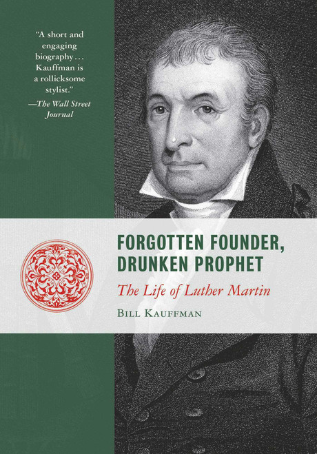 Forgotten Founder, Drunken Prophet (The Life of Luther Martin) by Bill Kauffman, 9781610171489