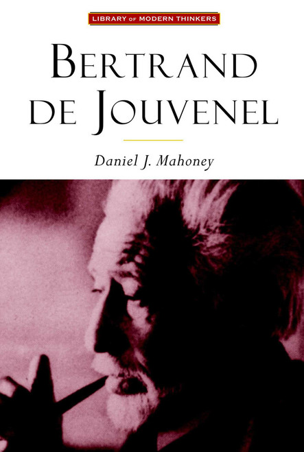 Bertrand De Jouvenel (The Conservative Liberal and the Illusions of Modernity) by Daniel J. Mahoney, 9781932236415