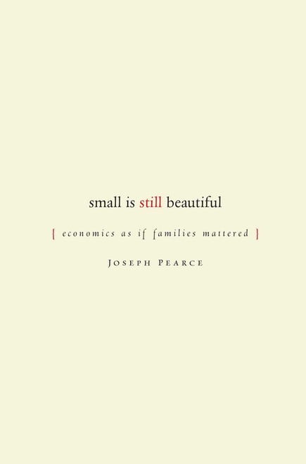 Small is Still Beautiful (Economics as if Families Mattered) by Joseph Pearce, 9781933859057