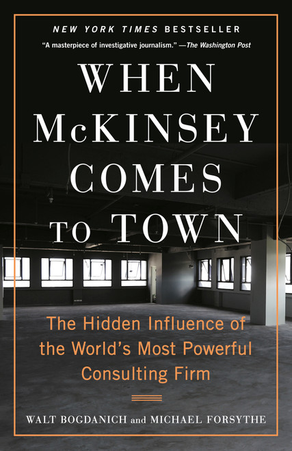 When McKinsey Comes to Town (The Hidden Influence of the World's Most Powerful Consulting Firm) - 9780593081877 by Walt Bogdanich, Michael Forsythe, 9780593081877