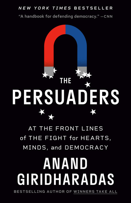 The Persuaders (At the Front Lines of the Fight for Hearts, Minds, and Democracy) - 9780593312643 by Anand Giridharadas, 9780593312643